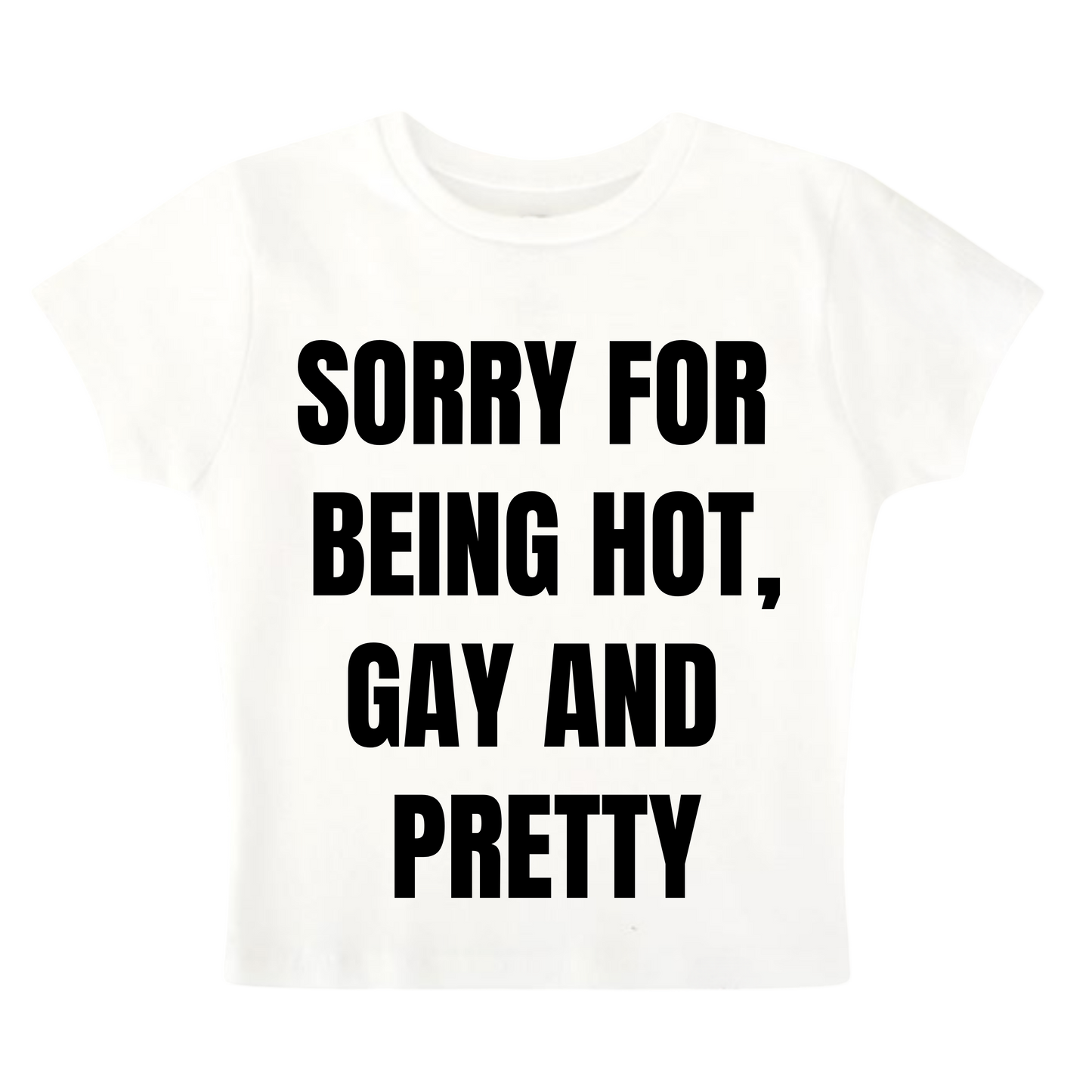 SORRY FOR BEING HOT, GAY AND PRETTY BABY TEE (WHITE)