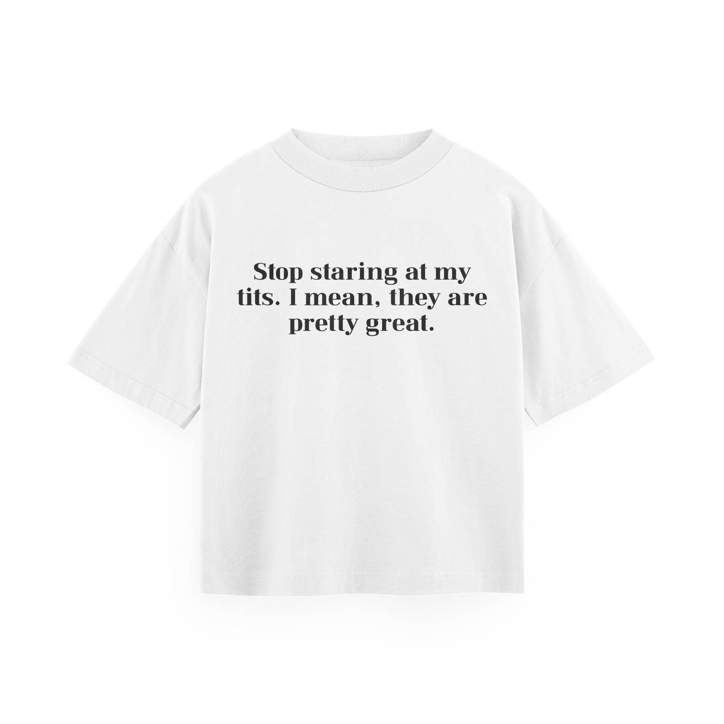Stop staring at my tits. I mean, they are pretty great - White Oversized Tee