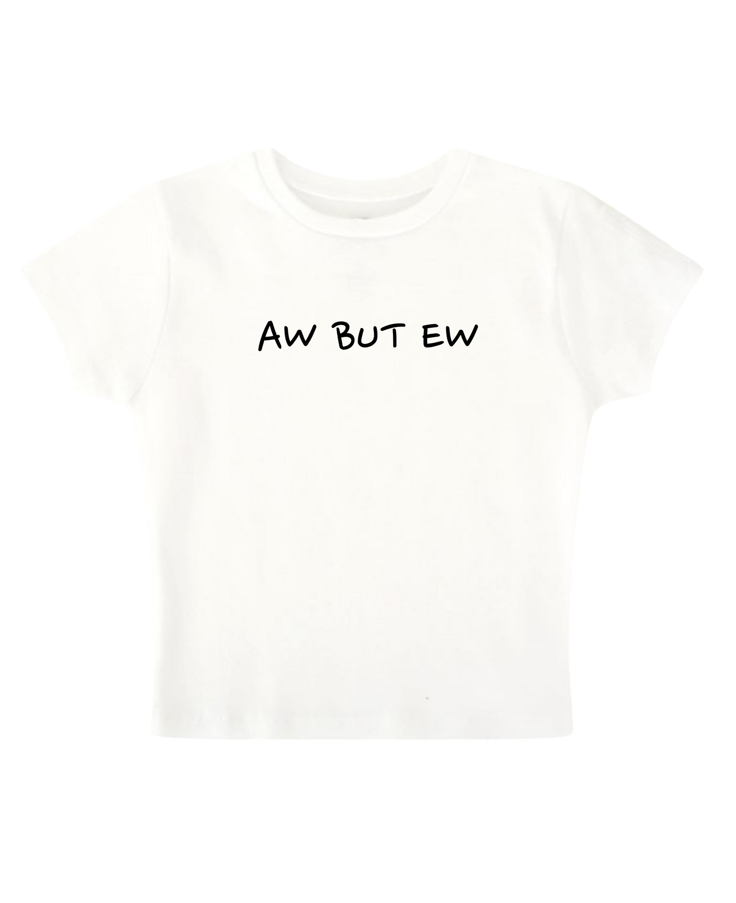 aw but ew - White Baby Tee