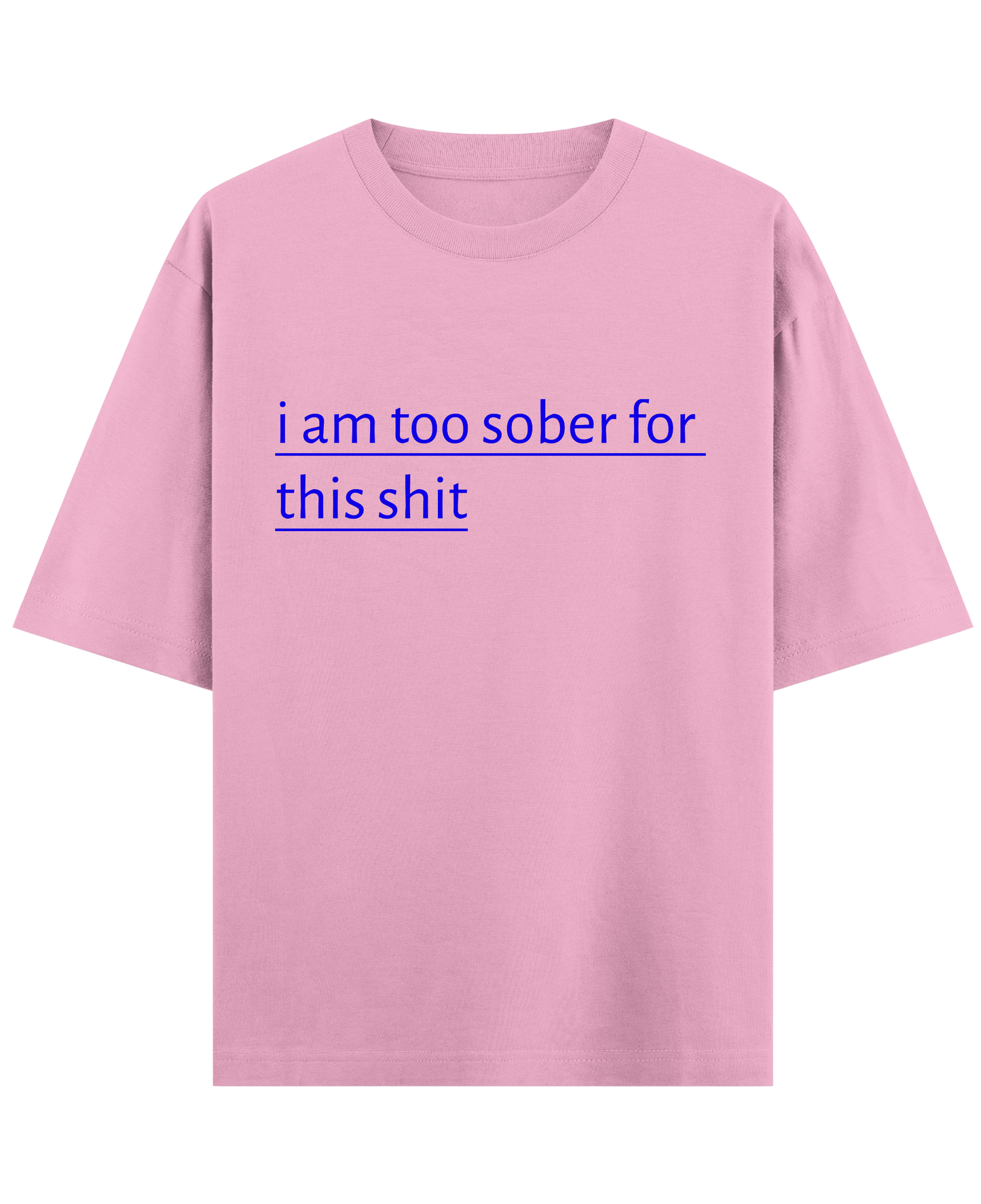 i am too sober for this shit - Pink Oversized Tee (French Terry)