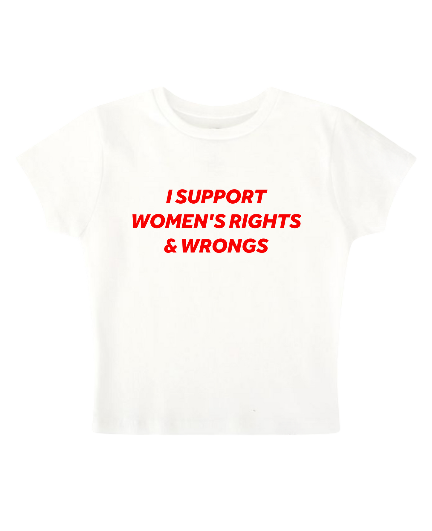 I SUPPORT WOMEN'S RIGHTS & WRONGS - White Baby Tee