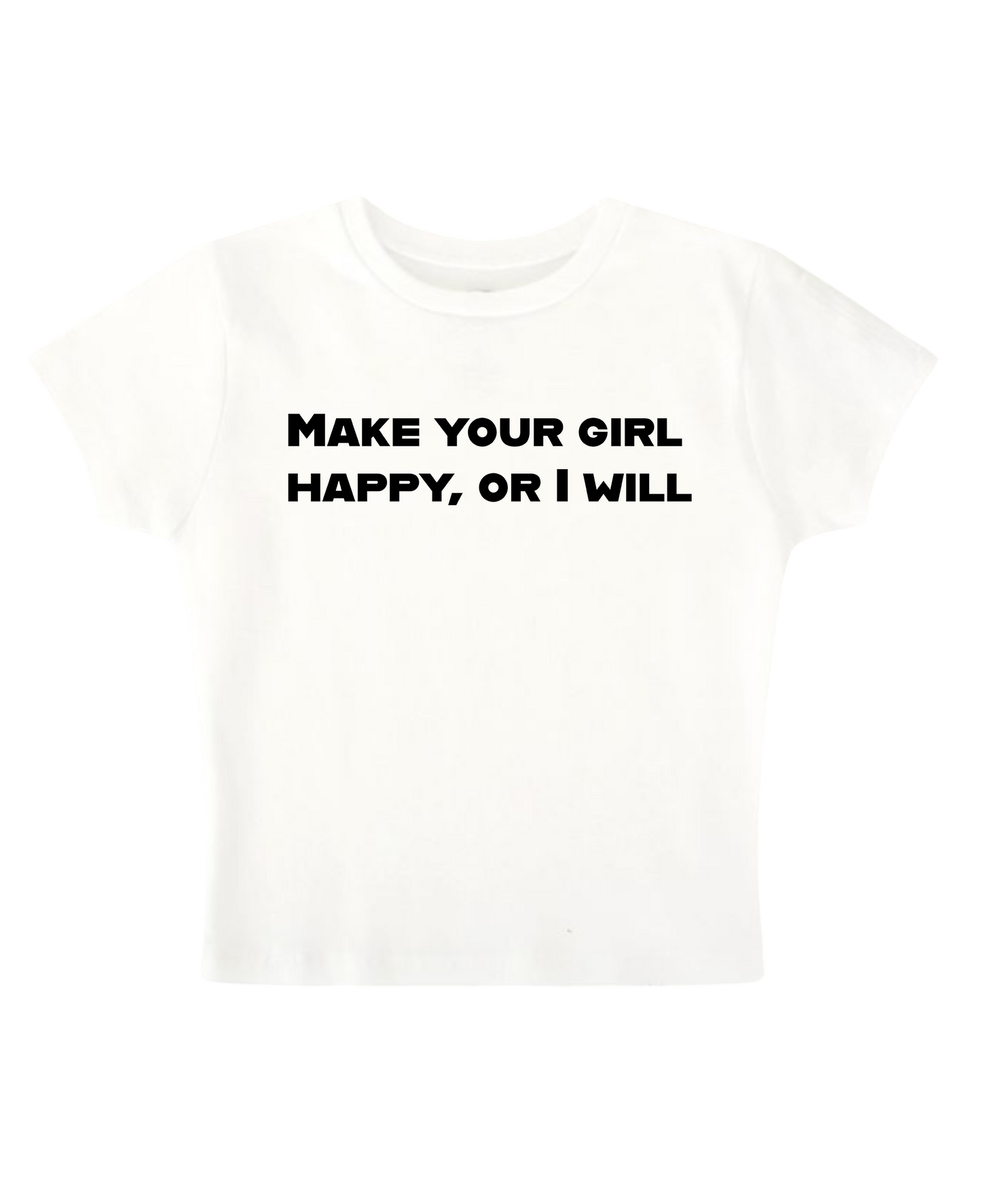 Make Your Girl Happy, Or I Will - White Baby Tee