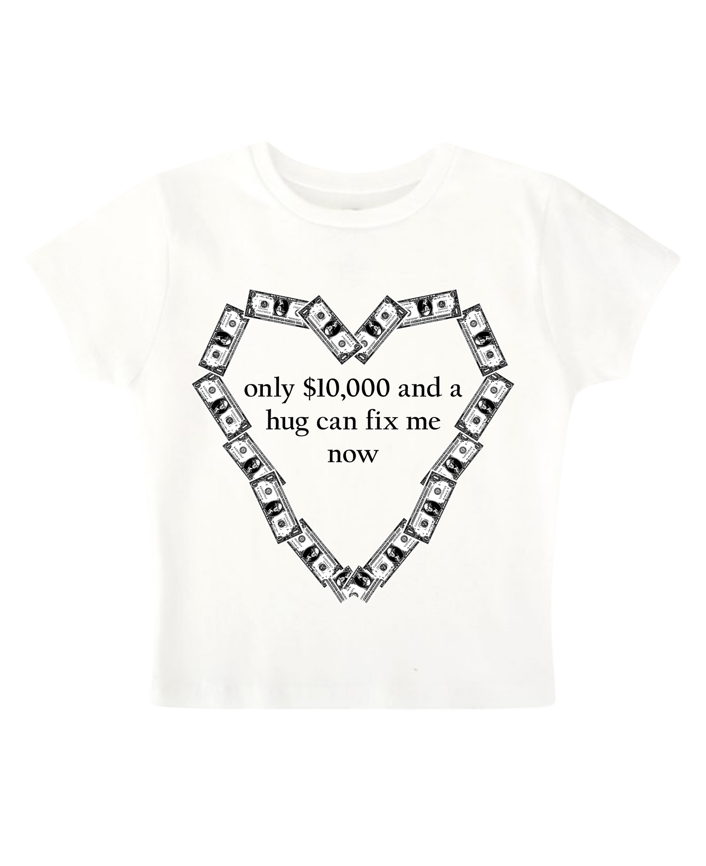 only $10,000 and a hug can fix me now - White Baby Tee