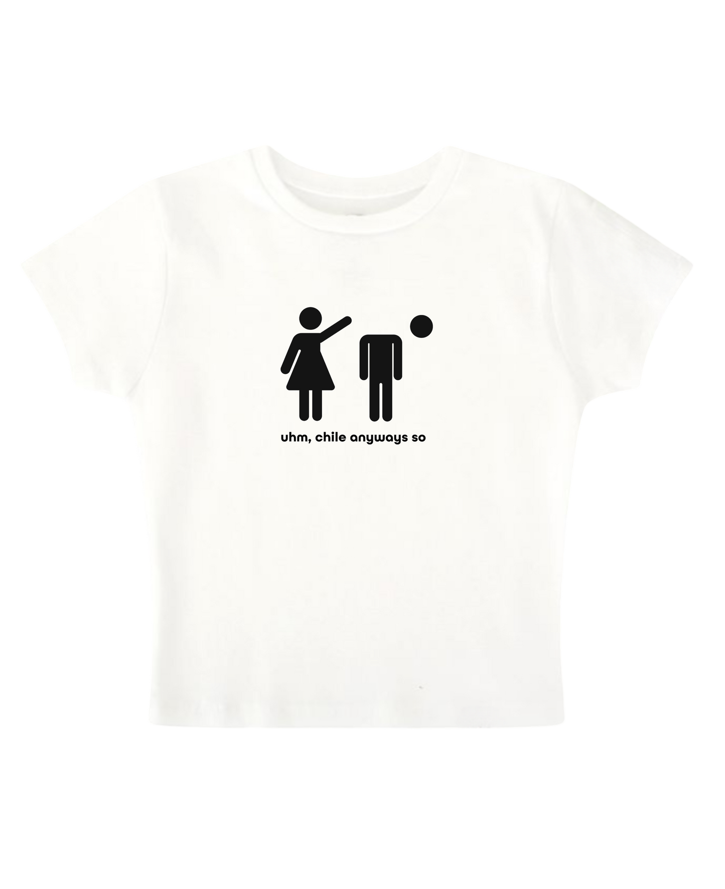 uhm, chile anyways so - White Baby Tee