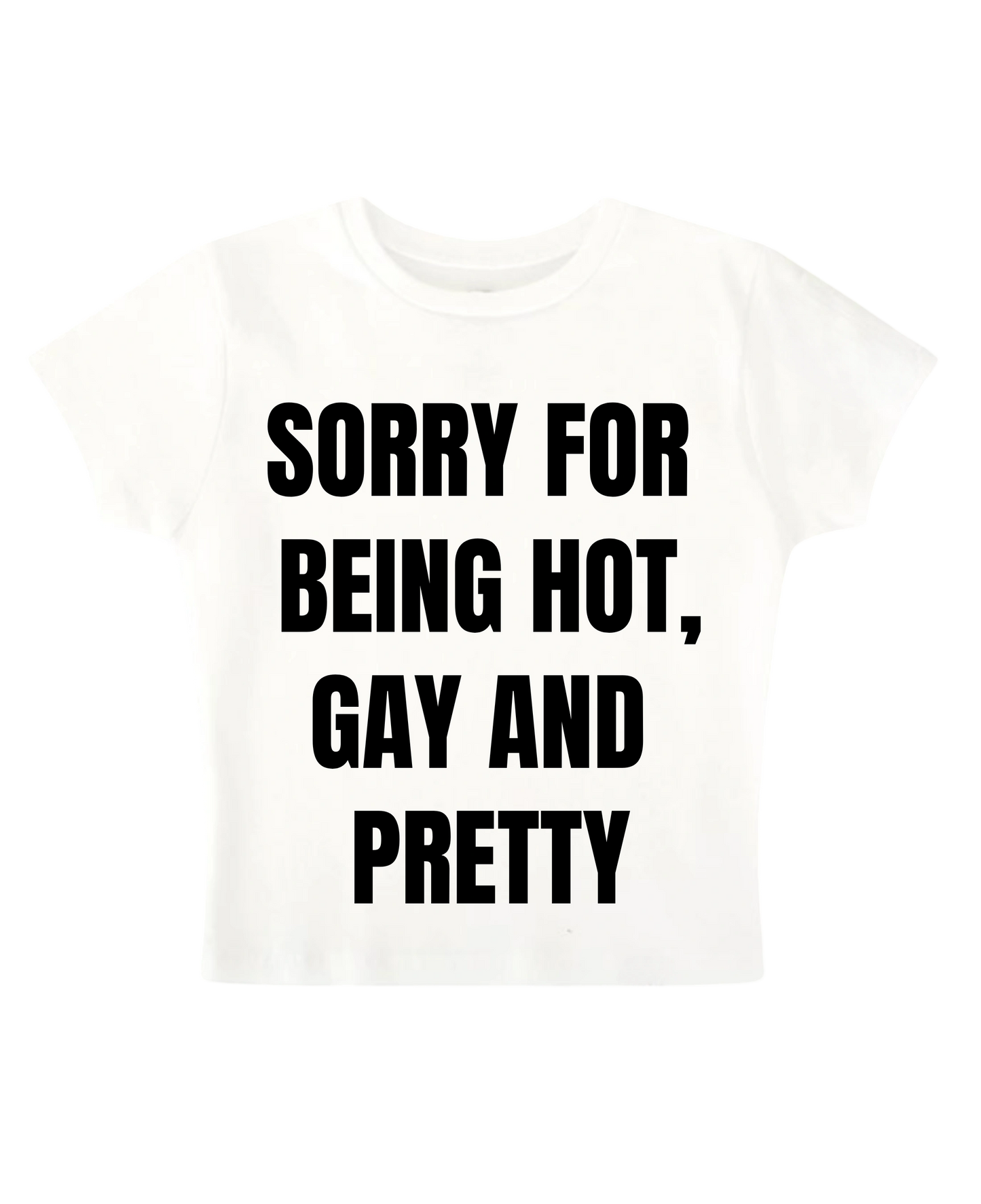 SORRY FOR BEING HOT, GAY AND PRETTY BABY TEE (WHITE)