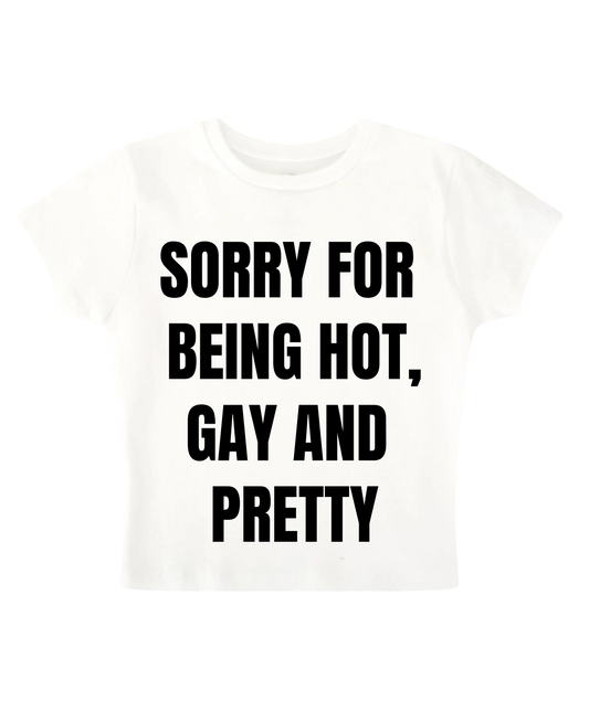 SORRY FOR BEING HOT, GAY AND PRETTY BABY TEE (WHITE)
