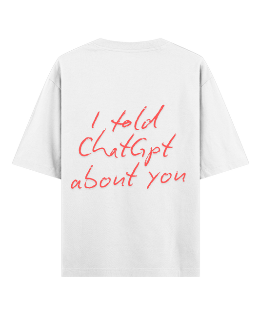 TOLD CHATGPT ABOUT YOU OVERSIZED TEE (WHITE)