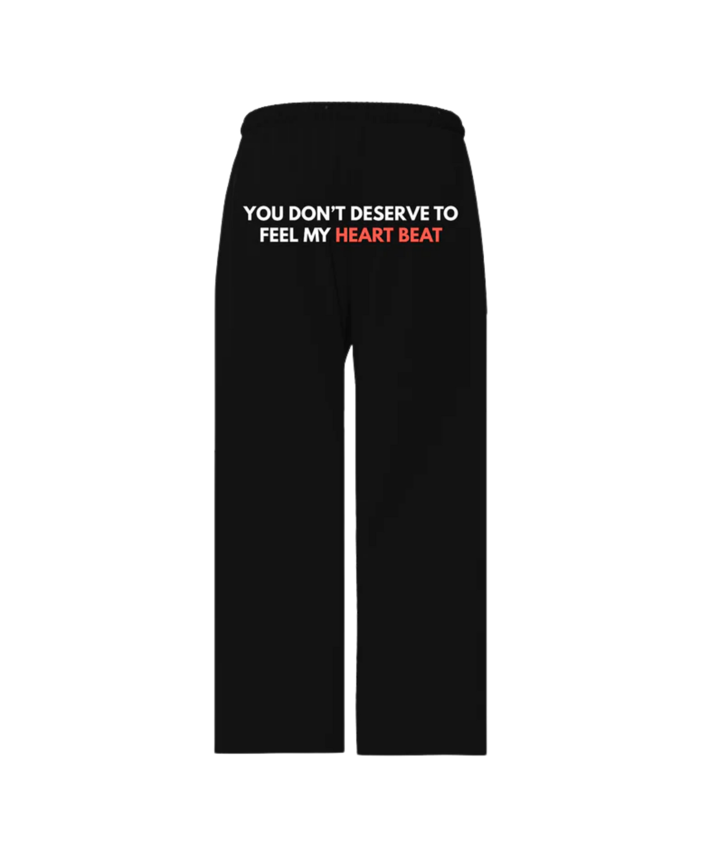 YOU DON'T DESERVE TO FEEL MY HEART BEAT PANTS (black))