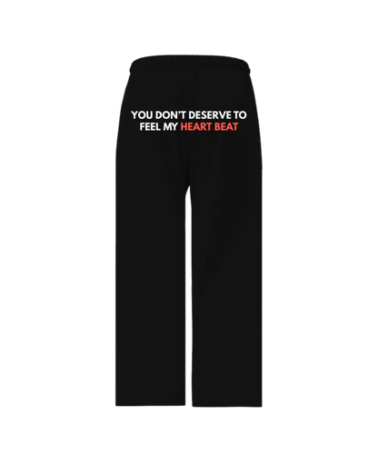 YOU DON'T DESERVE TO FEEL MY HEART BEAT PANTS (black))