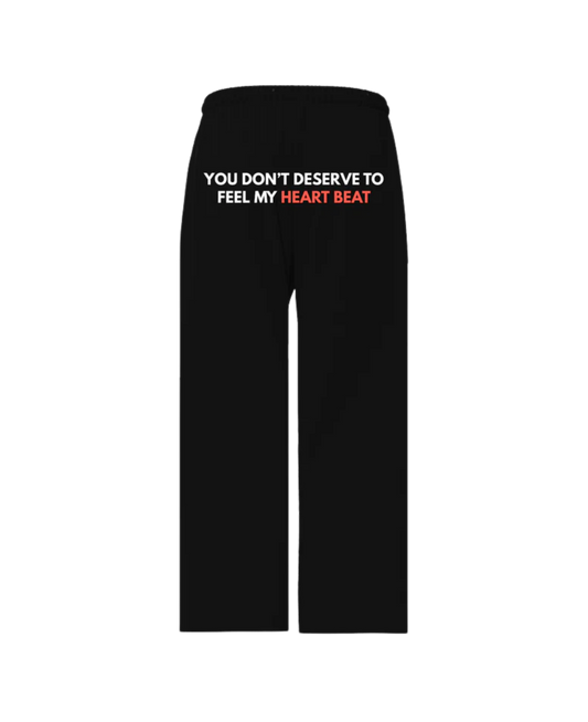 YOU DON'T DESERVE TO FEEL MY HEART BEAT PANTS (black))