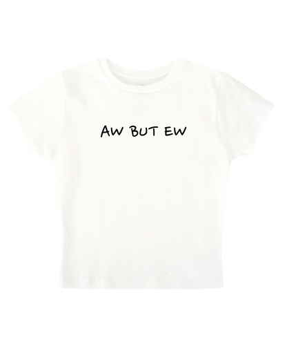 aw but ew - White Baby Tee