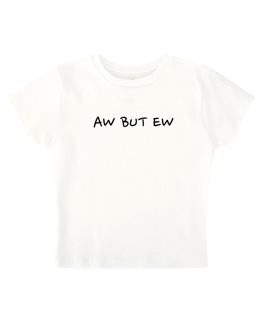 aw but ew - White Baby Tee