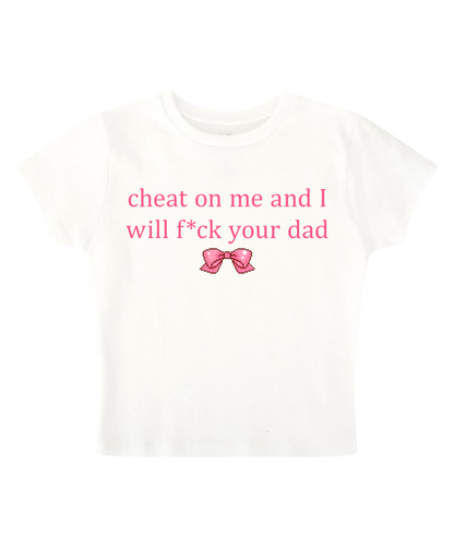 cheat on me and I will f*ck your dad - White Baby Tee