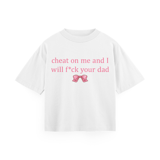 cheat on me and I will f*ck your dad - White Oversized Tee