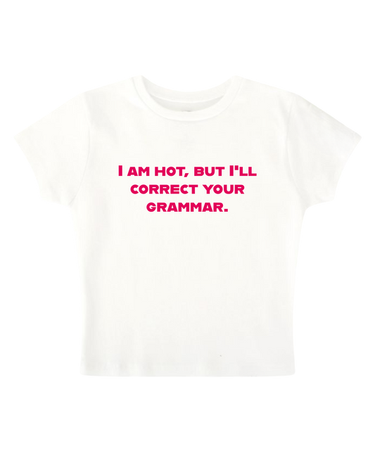 I am hot, but i'll correct your grammar - White Baby Tee