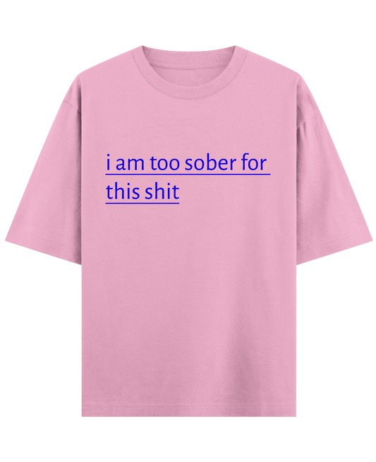 i am too sober for this shit - Pink Oversized Tee (French Terry)