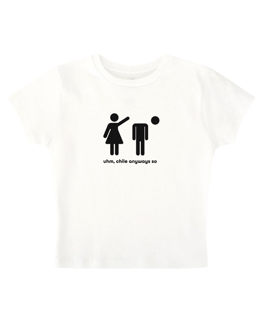 uhm, chile anyways so - White Baby Tee